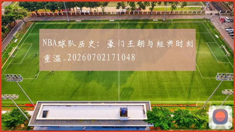 NBA球队历史:豪门王朝与经典时刻重温_20260702171048