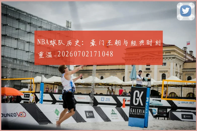 NBA球队历史:豪门王朝与经典时刻重温_20260702171048