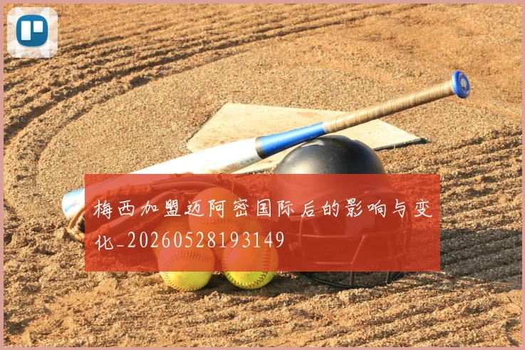 梅西加盟迈阿密国际后的影响与变化_20260528193149