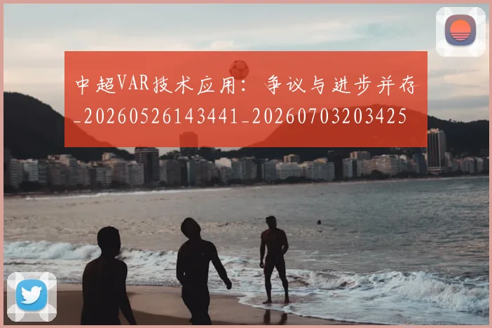 中超VAR技术应用:争议与进步并存_20260526143441_20260703203425