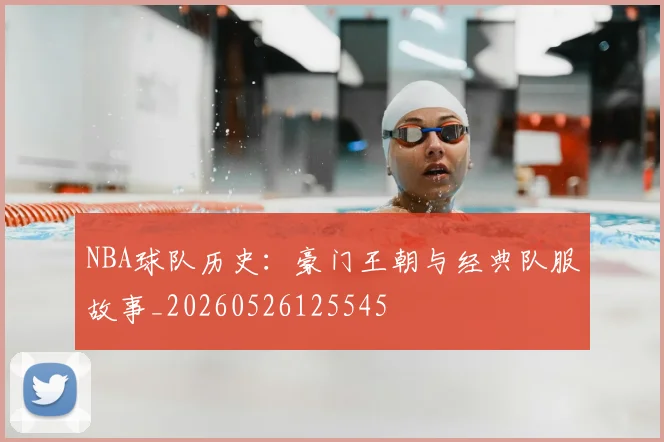 NBA球队历史:豪门王朝与经典队服故事_20260526125545