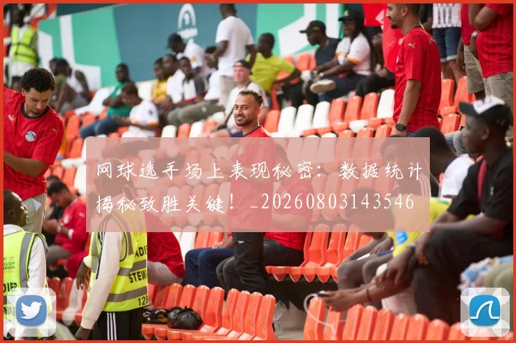 网球选手场上表现秘密:数据统计揭秘致胜关键!_20260803143546