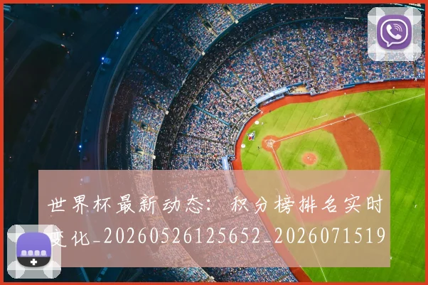 世界杯最新动态:积分榜排名实时变化_20260526125652_20260715191401