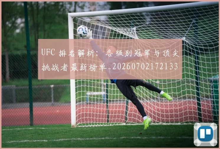 UFC 排名解析：各级别冠军与顶尖挑战者最新榜单_20260702172133