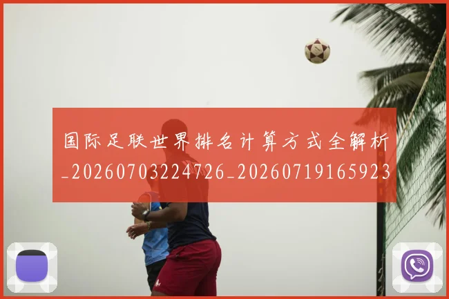 国际足联世界排名计算方式全解析_20260703224726_20260719165923